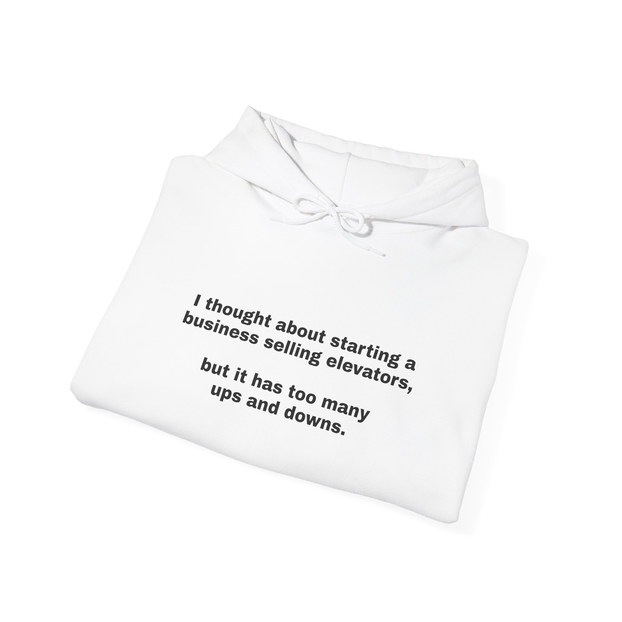Hoodie — Minimal Funny Quote: “I thought about starting a business selling elevators, but it has too many ups and downs.”