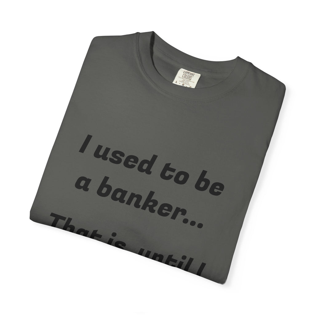 T-Shirt — "I used to be a banker... That is, until I lost interet." Funny Finance Humor Tee