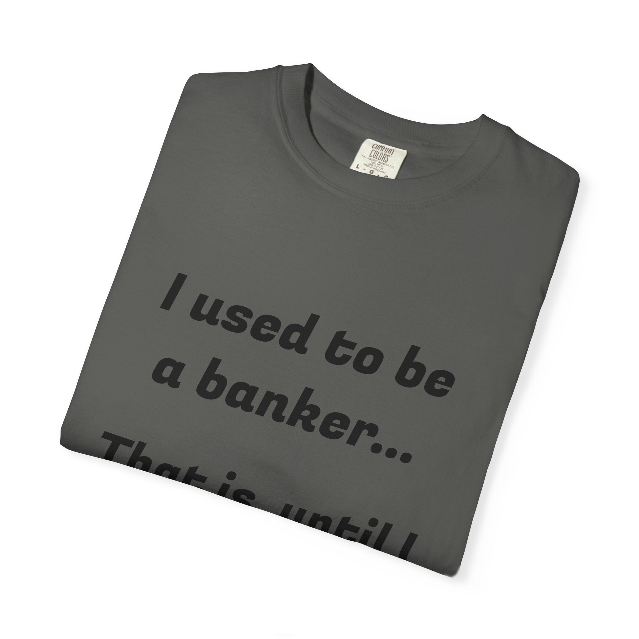 T-Shirt — "I used to be a banker... That is, until I lost interet." Funny Finance Humor Tee