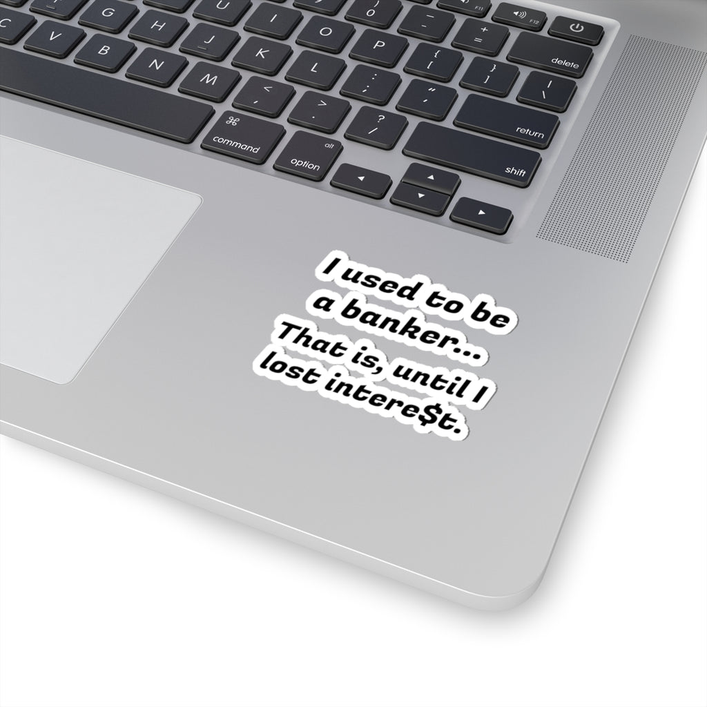 Humorous Banker Sticker — “I used to be a banker... That is, until I lost intere t.” Kiss-Cut Vinyl Sticker