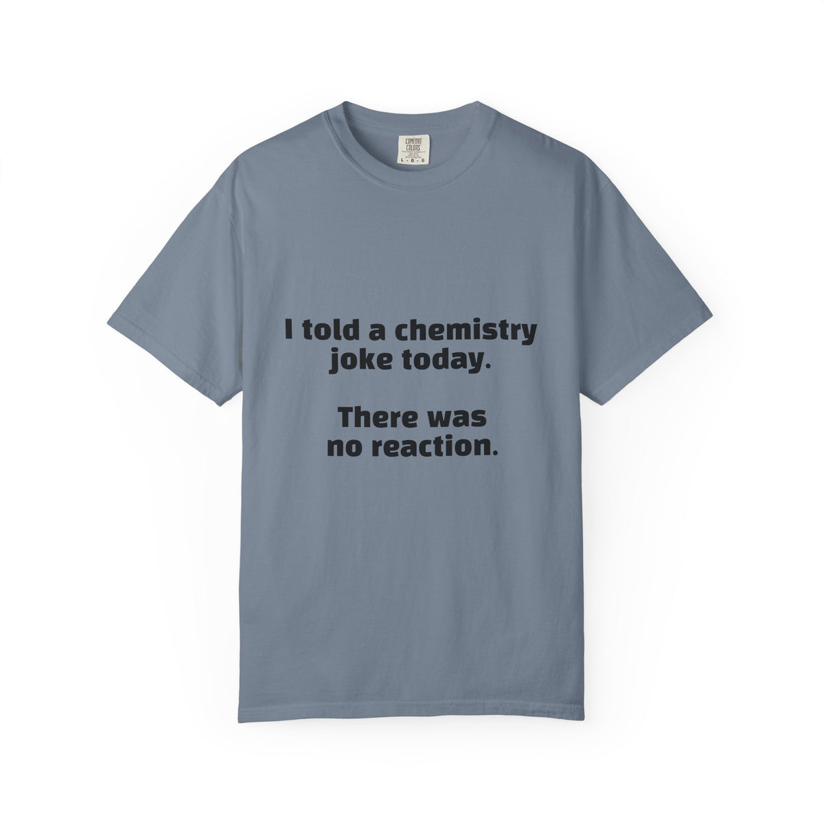 Chemistry Joke T-Shirt — "I told a chemistry joke today. There was no reaction."