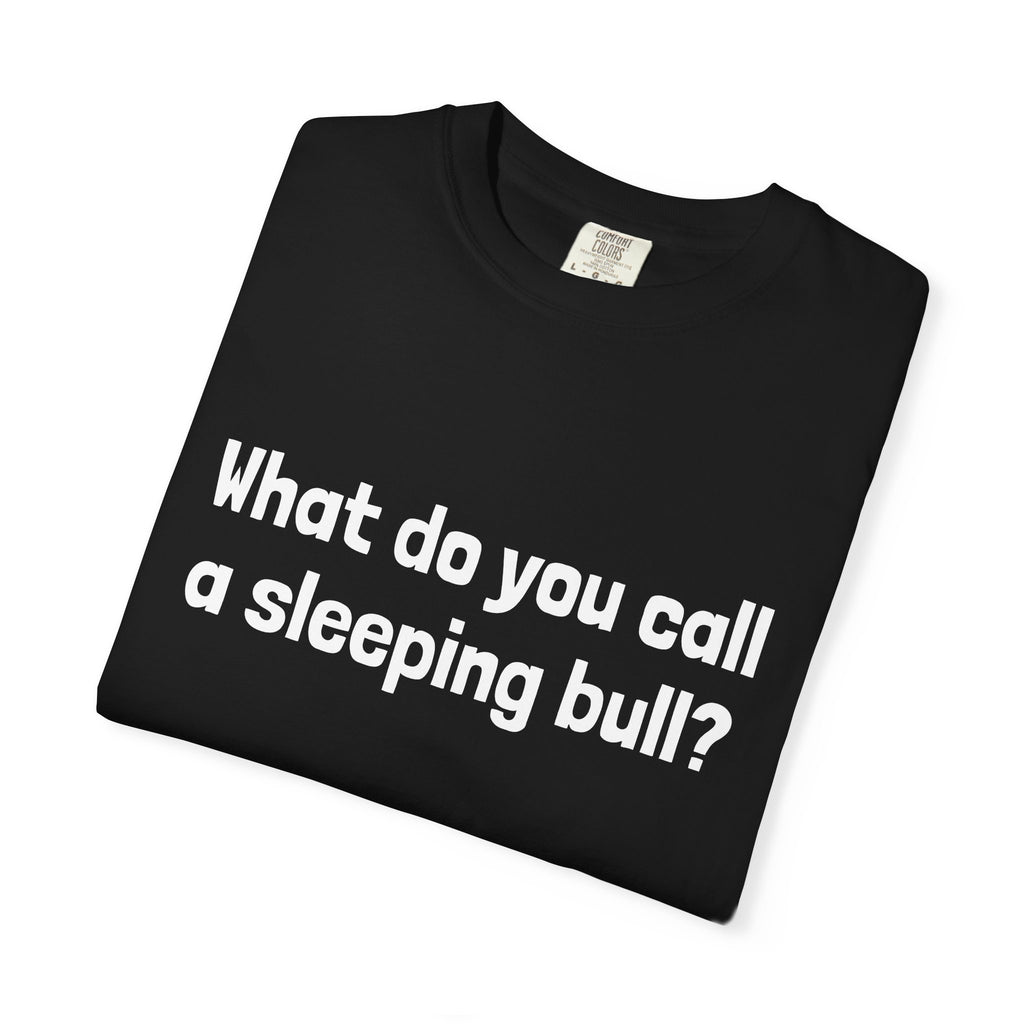 Bulldozer Joke T-Shirt — "What do you call a sleeping bull? A bulldozer."