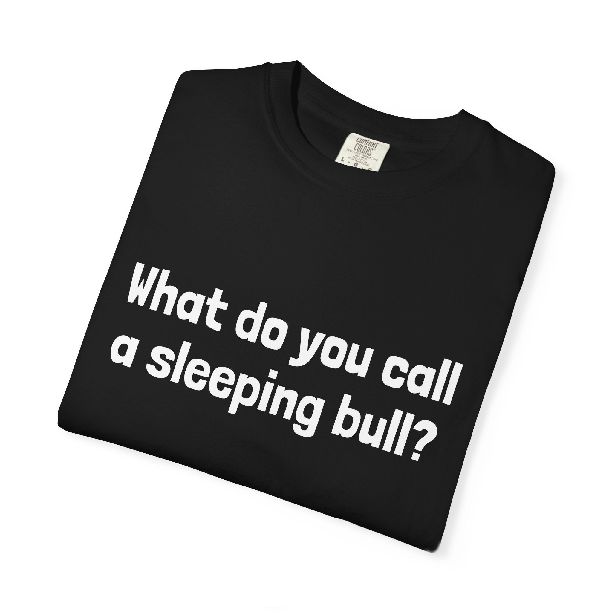 Bulldozer Joke T-Shirt — "What do you call a sleeping bull? A bulldozer."