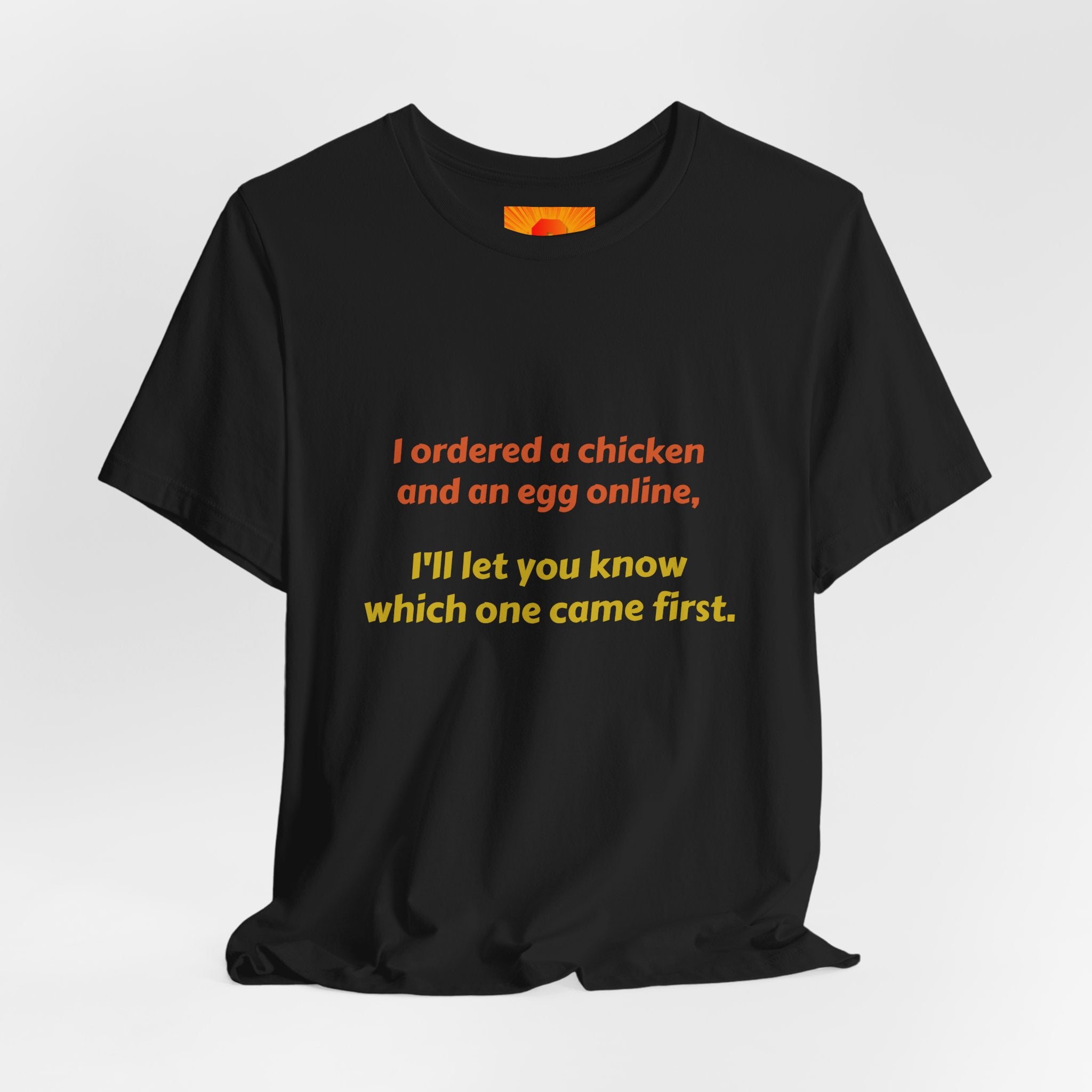 Funny Quote Tee — “I ordered a chicken and an egg online, I’ll let you know which one came first.”