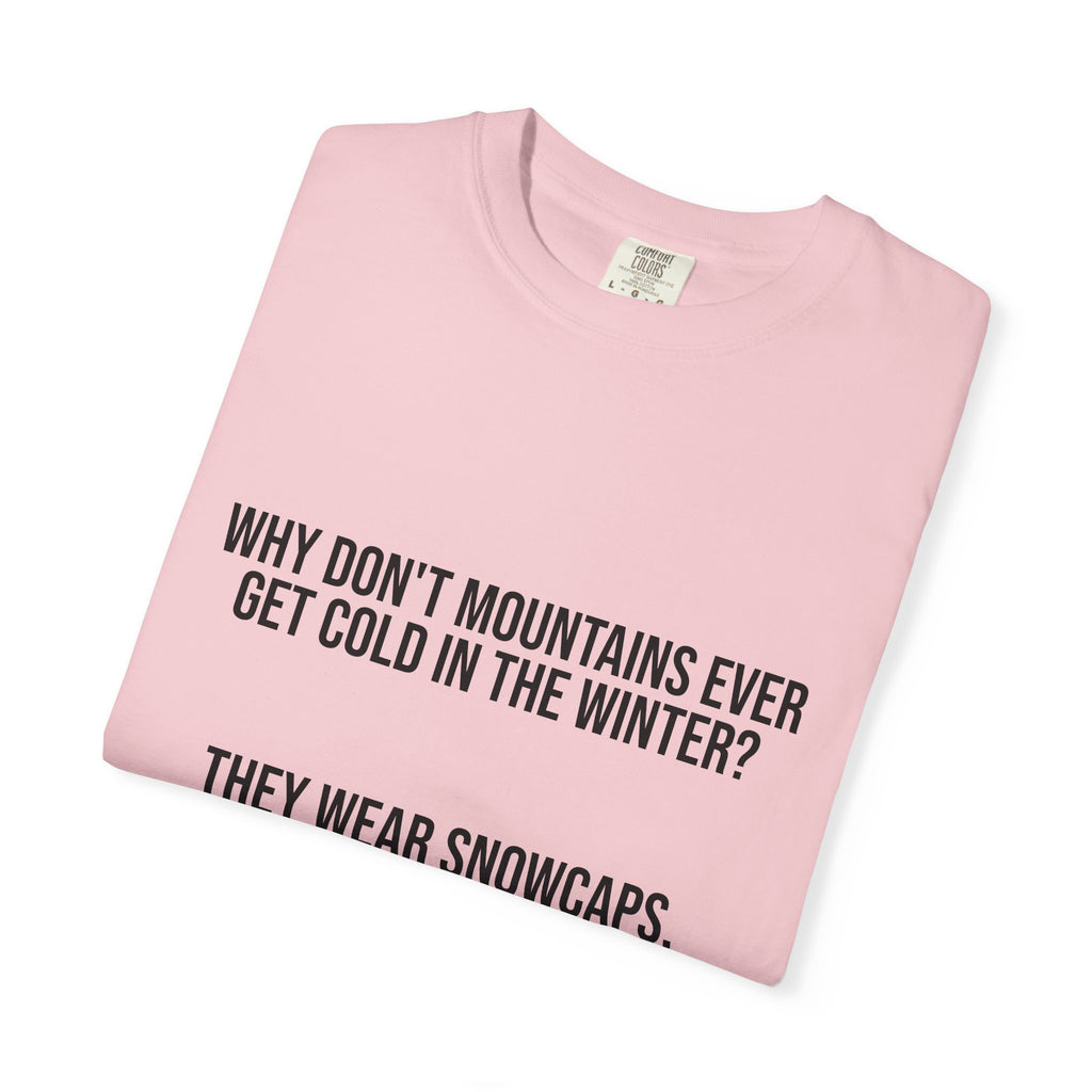 T-Shirt — "Why Don't Mountains Ever Get Cold in the Winter? They Wear Snowcaps." Funny Winter Mountain Tee