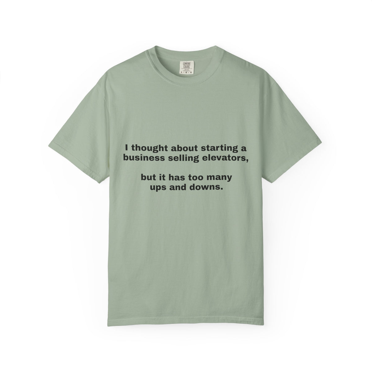 Graphic T-Shirt — "I thought about starting a business selling elevators, but it has too many ups and downs."