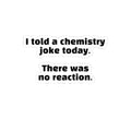 Chemistry Joke Sticker — "I told a chemistry joke today. There was no reaction." Kiss-Cut Sticker