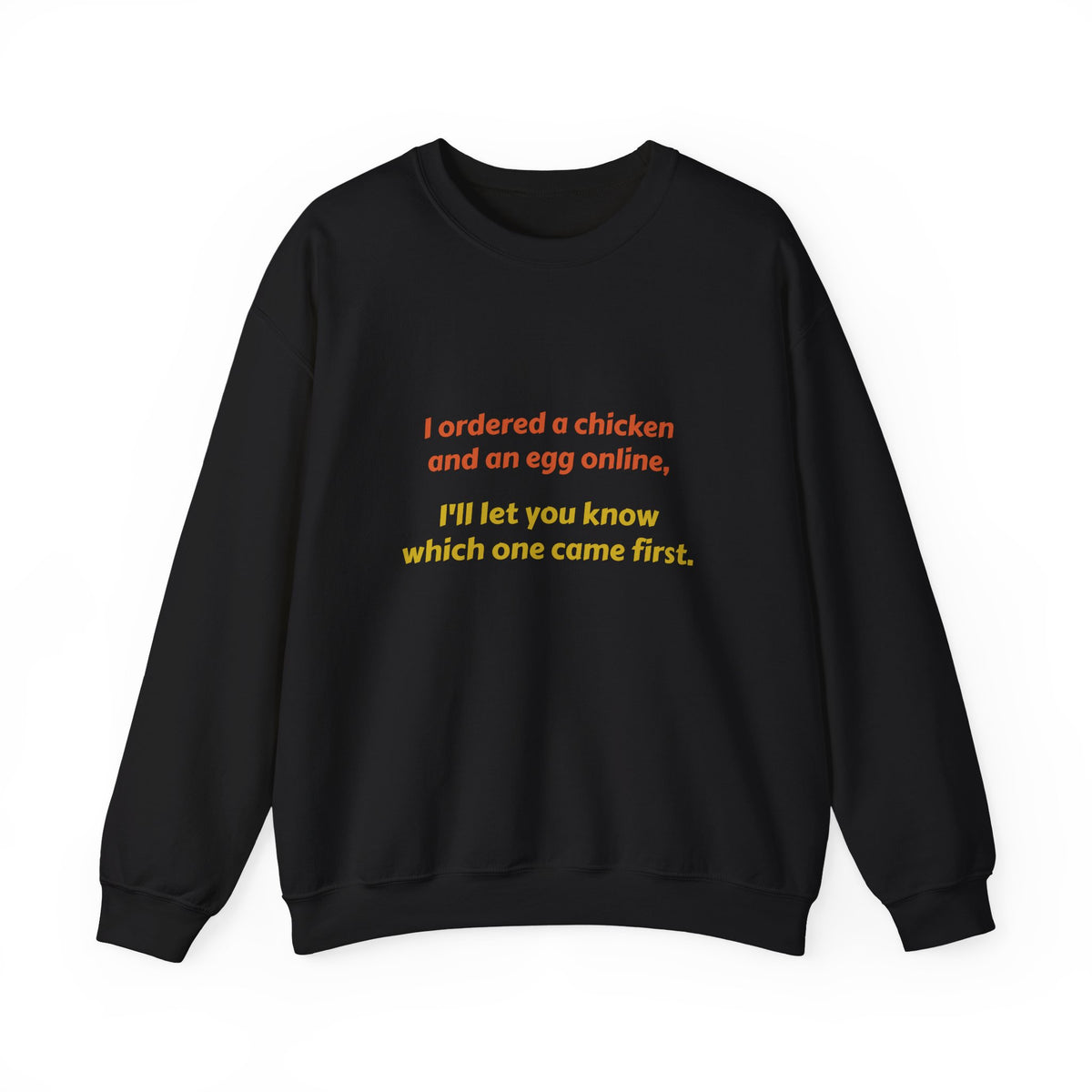 Funny Quote Crewneck Sweatshirt — "I ordered a chicken and an egg online, I’ll let you know which one came first."