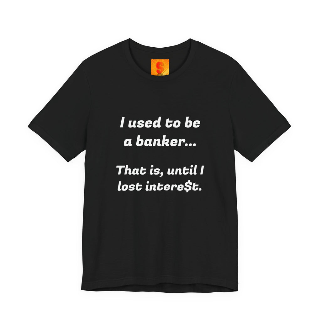 Banker Retirement Tee – "I used to be a banker... That is, until I lost interet." T-Shirt