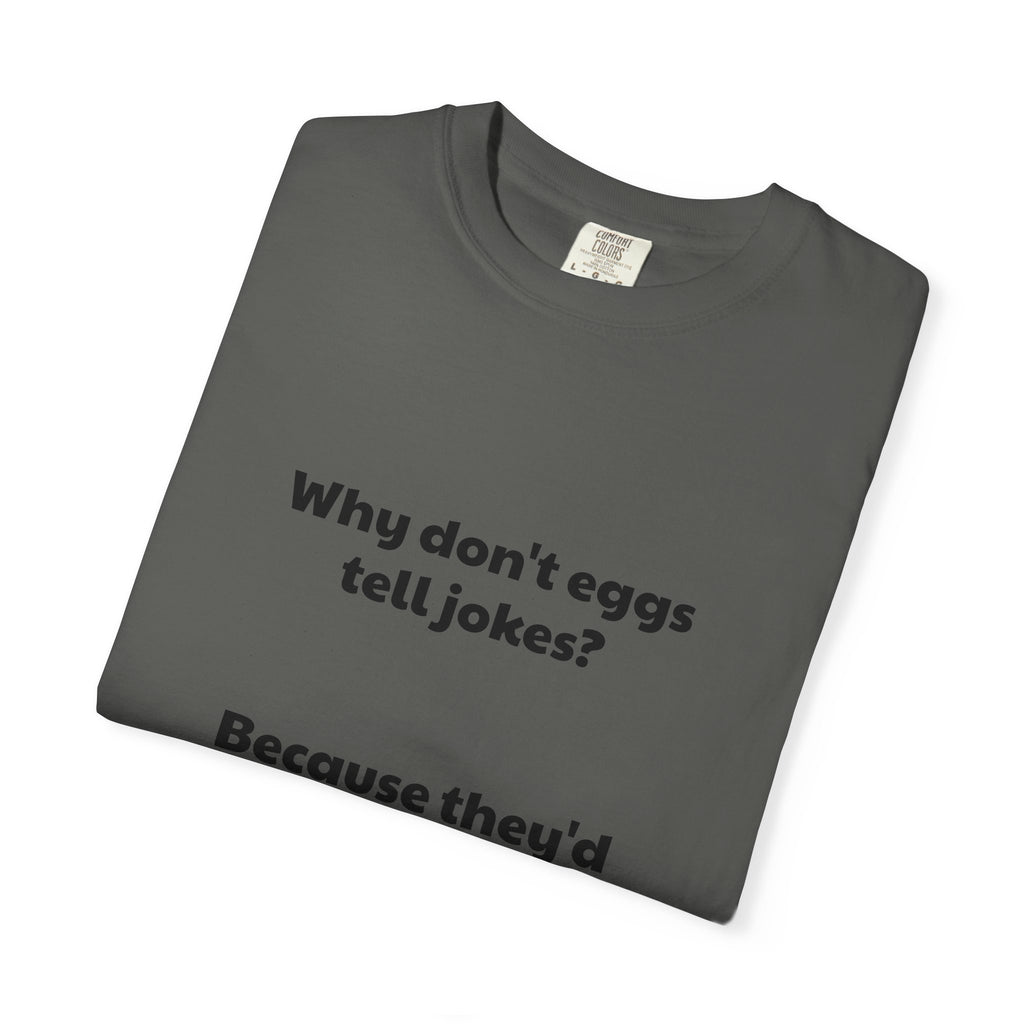 Egg Joke T-Shirt — "Why don't eggs tell jokes? Because they'd crack each other up."