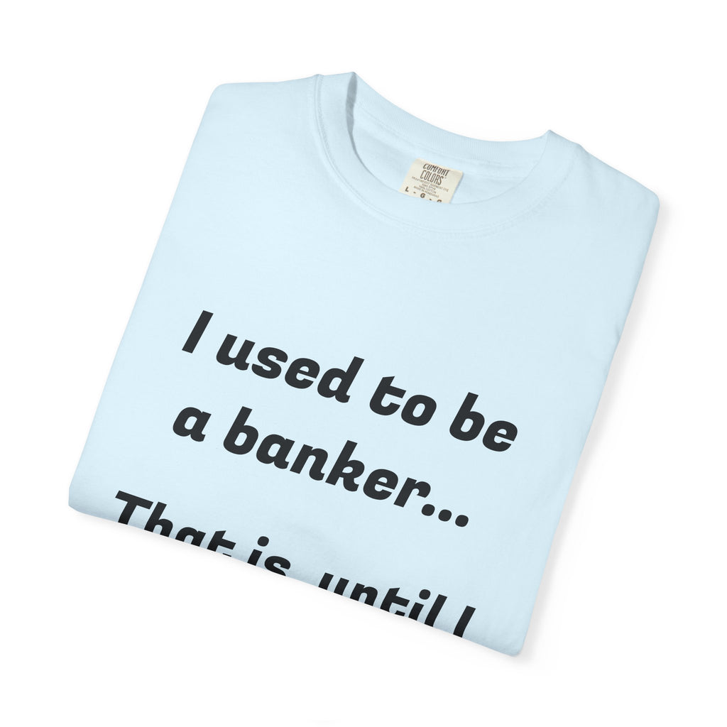 T-Shirt — "I used to be a banker... That is, until I lost interet." Funny Finance Humor Tee