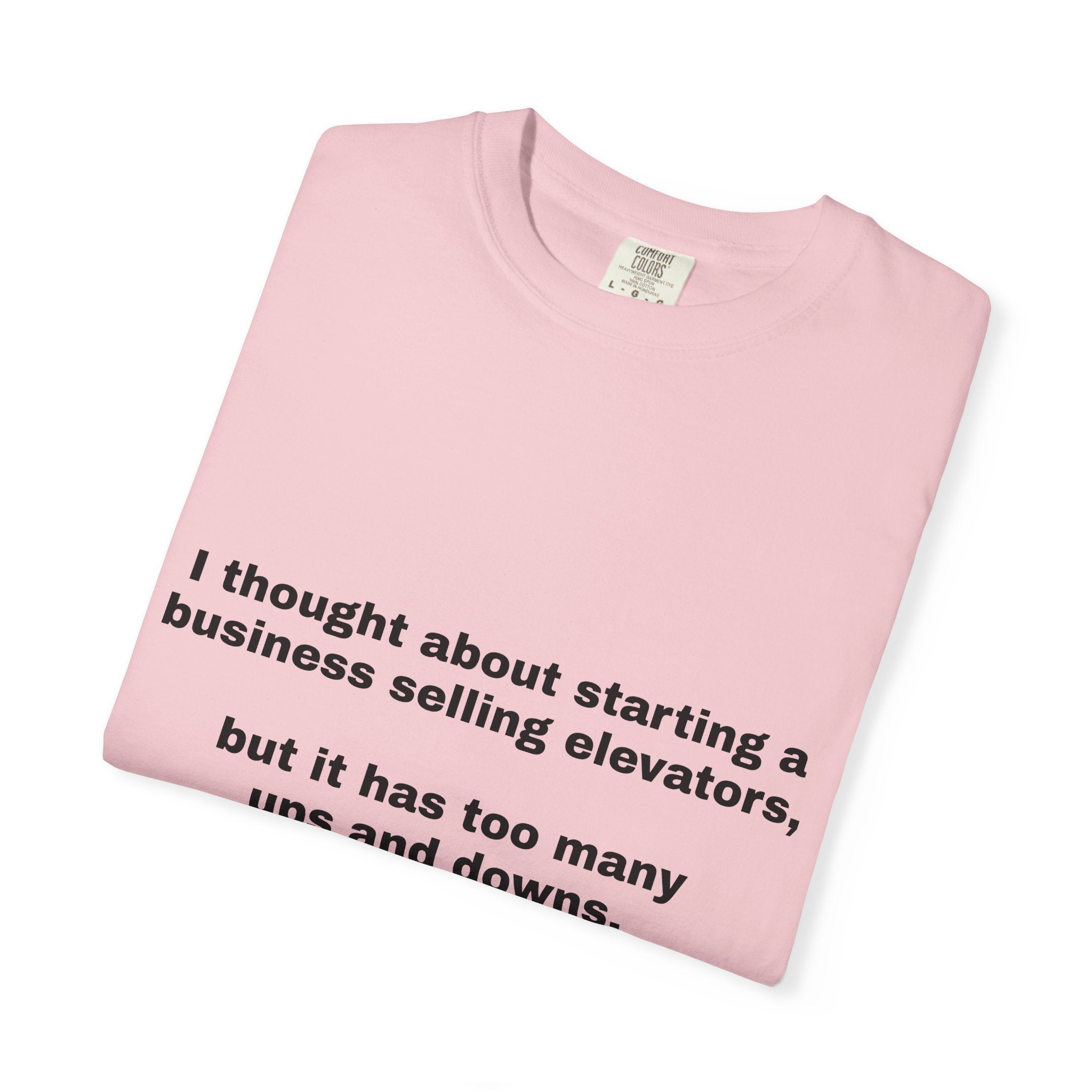 Graphic T-Shirt — "I thought about starting a business selling elevators, but it has too many ups and downs."