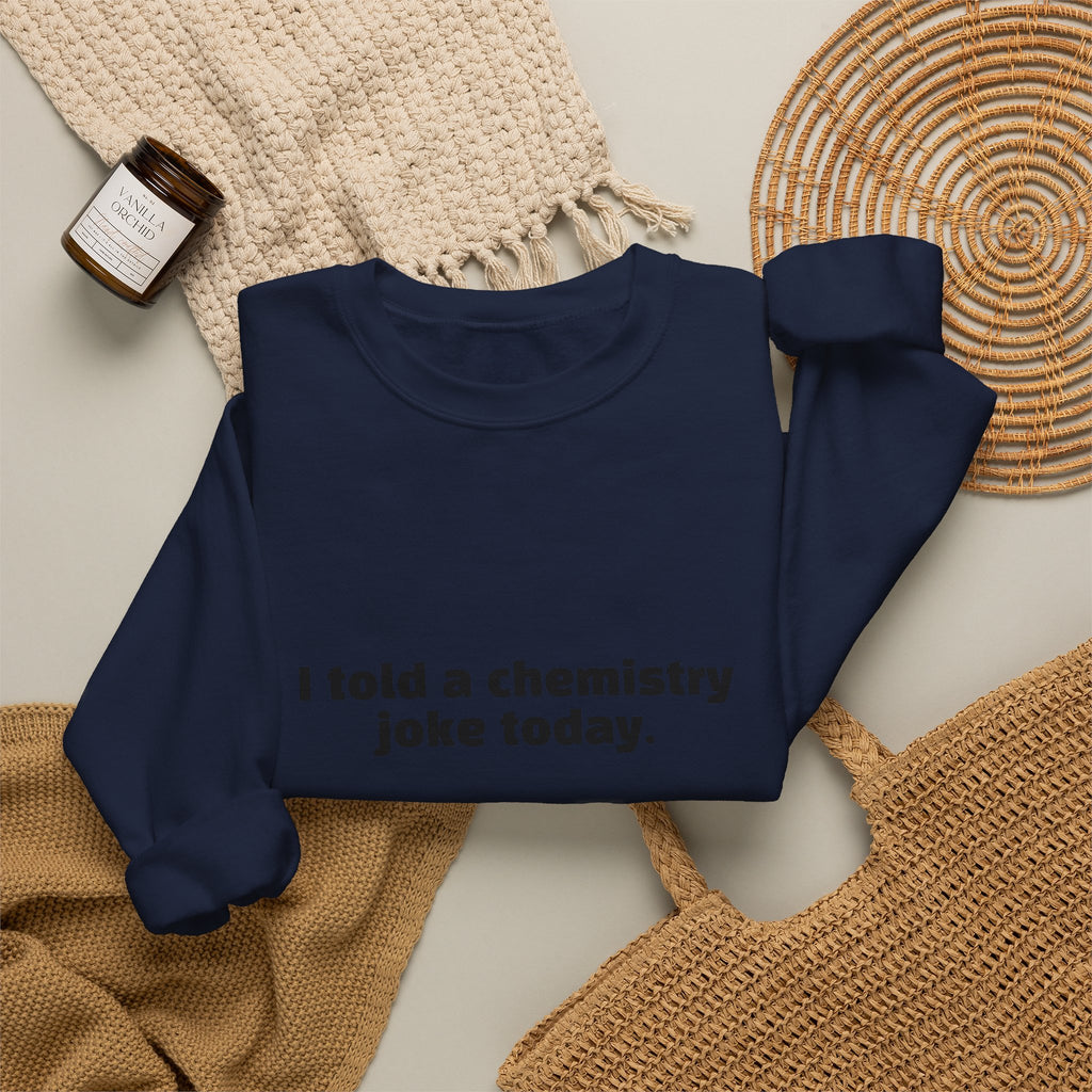 Crewneck Sweatshirt — "I told a chemistry joke today. There was no reaction." Funny Science Sweatshirt