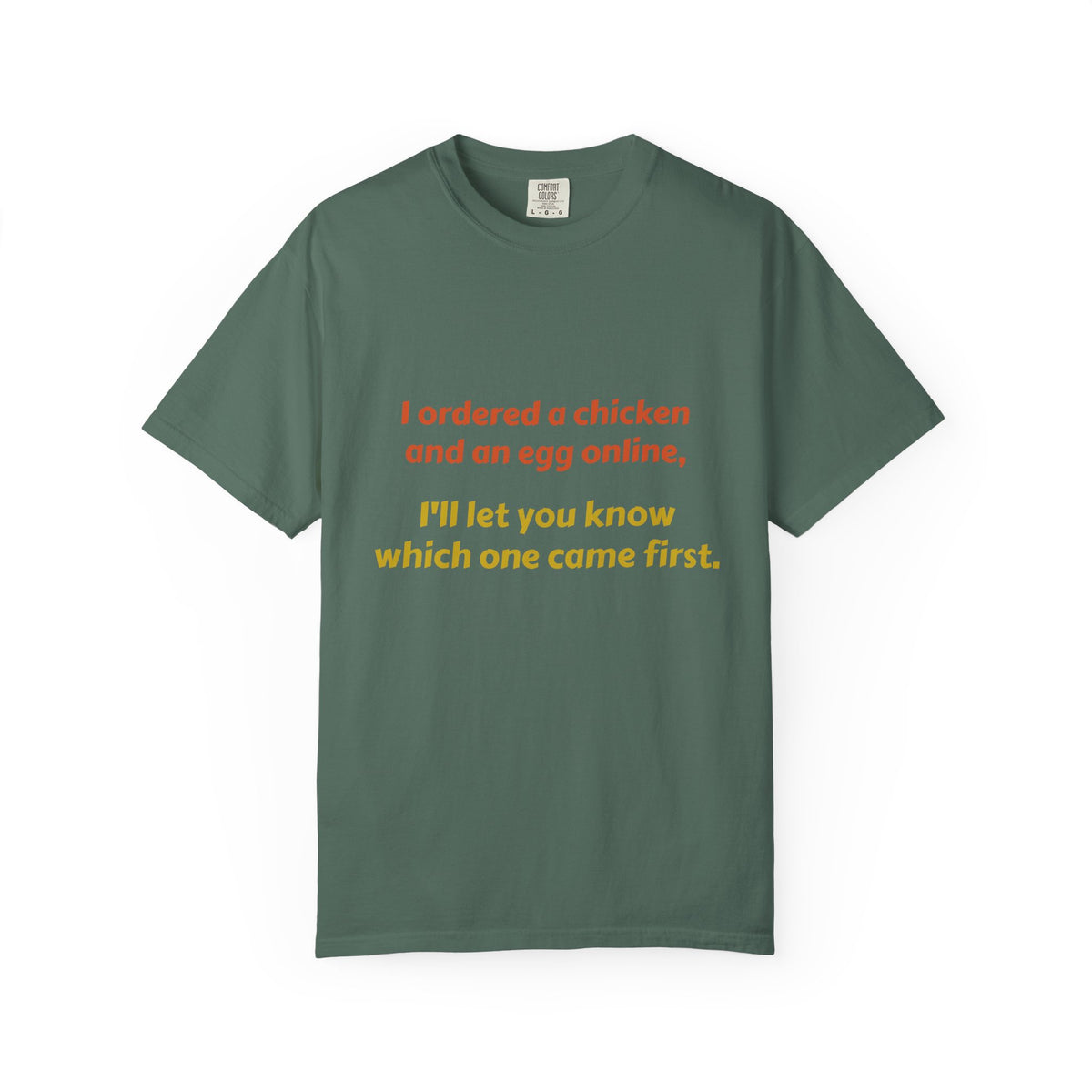 Graphic T-Shirt — 'I ordered a chicken and an egg online, I'll let you know which one came first.'