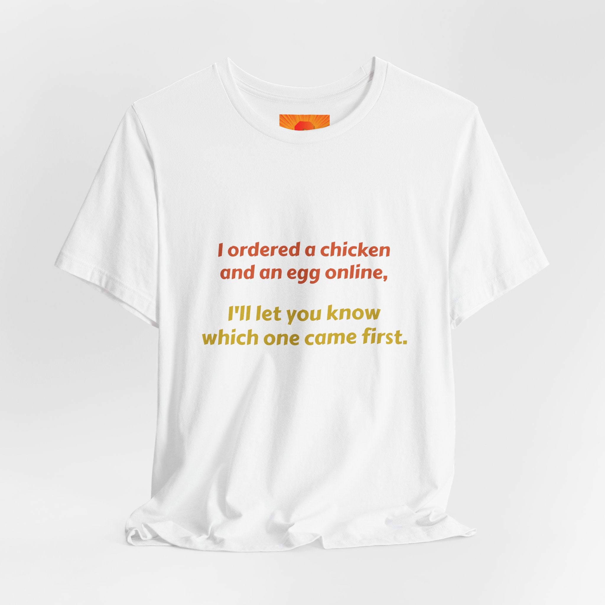Funny Quote Tee — “I ordered a chicken and an egg online, I’ll let you know which one came first.”