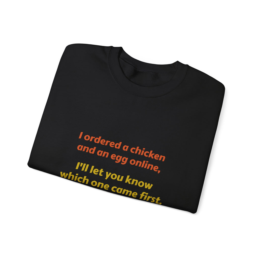 Funny Quote Crewneck Sweatshirt — "I ordered a chicken and an egg online, I’ll let you know which one came first."