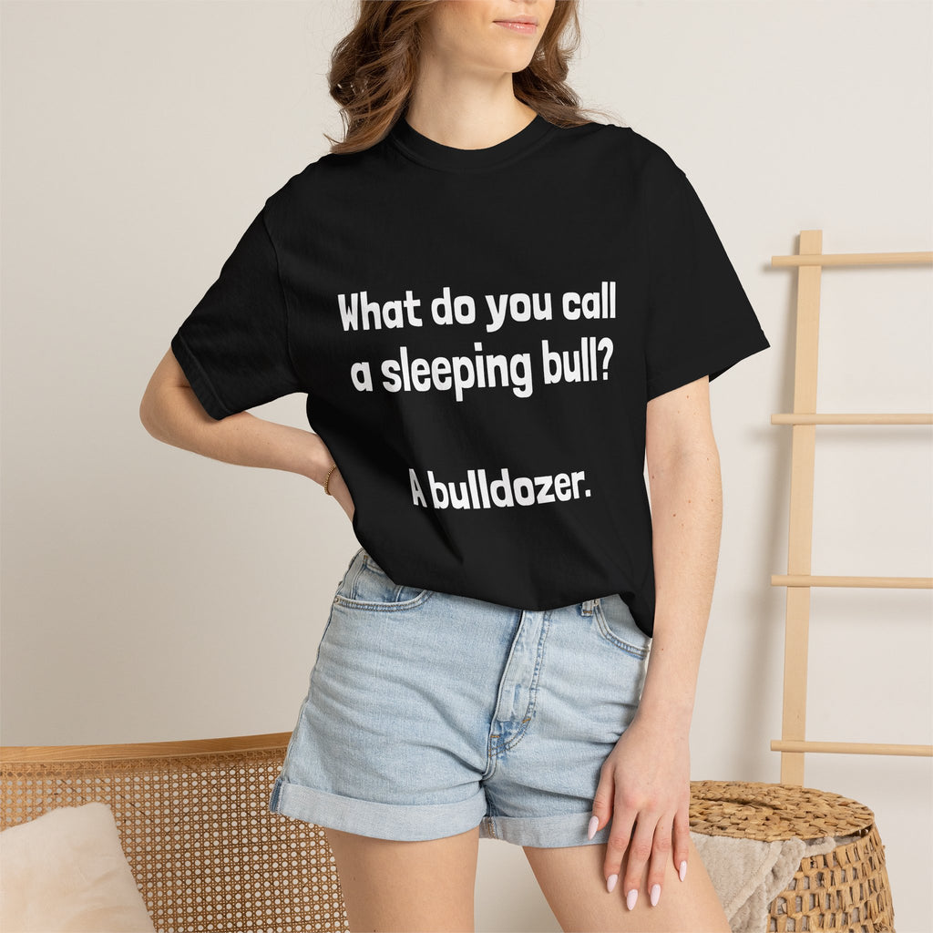 Bulldozer Joke T-Shirt — "What do you call a sleeping bull? A bulldozer."