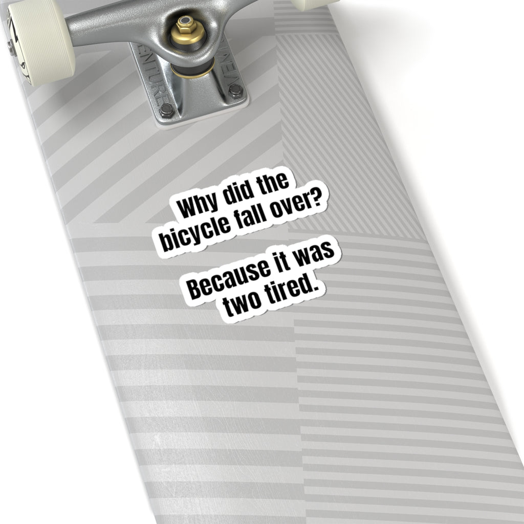 Sticker — “Why did the bicycle fall over? Because it was two tired.” Funny Pun Kiss-Cut Sticker for Laptops & Water Bottles