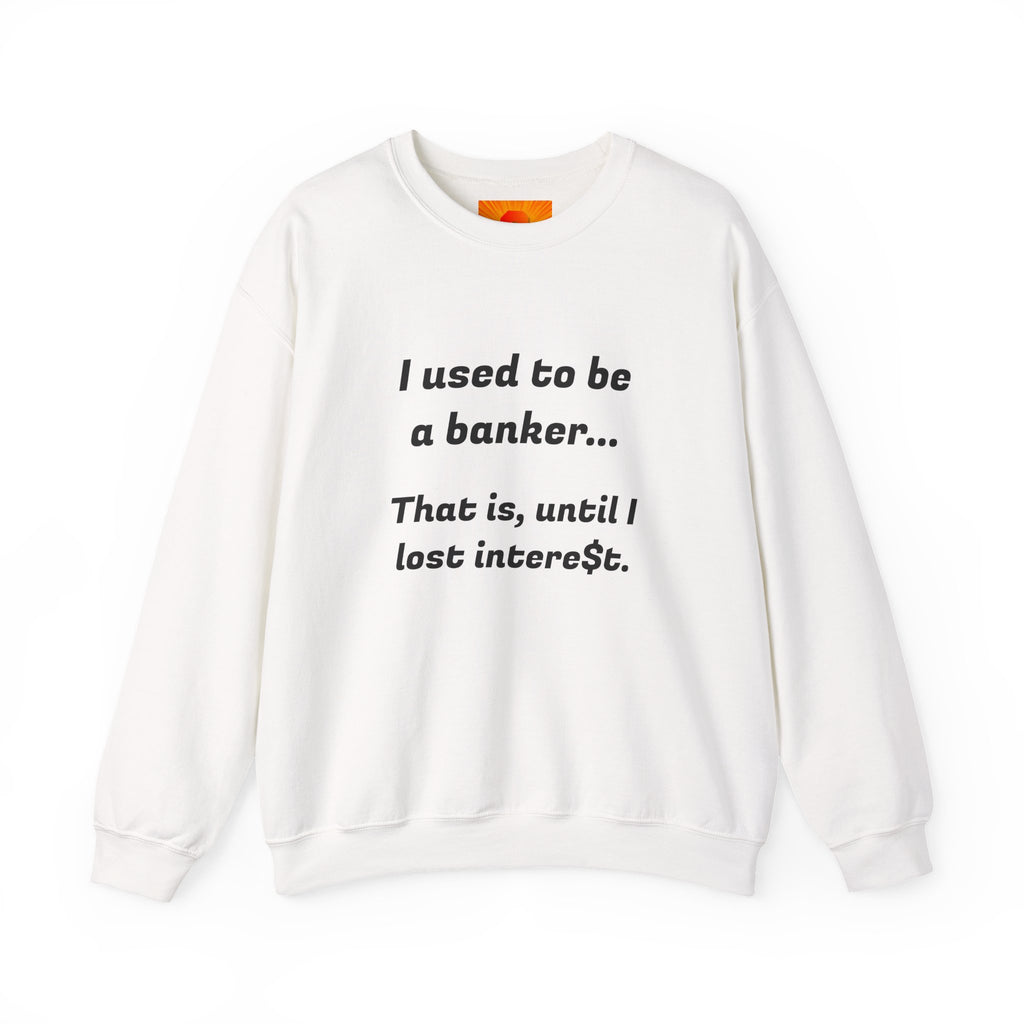 Banker Joke Sweatshirt — "I used to be a banker... That is, until I lost interet."