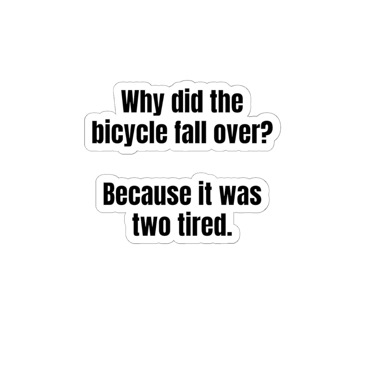 Sticker — “Why did the bicycle fall over? Because it was two tired.” Funny Pun Kiss-Cut Sticker for Laptops & Water Bottles