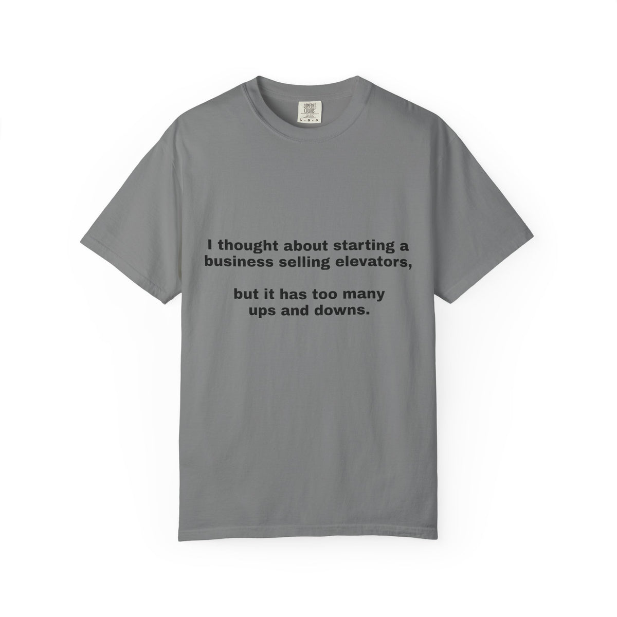 Graphic T-Shirt — "I thought about starting a business selling elevators, but it has too many ups and downs."