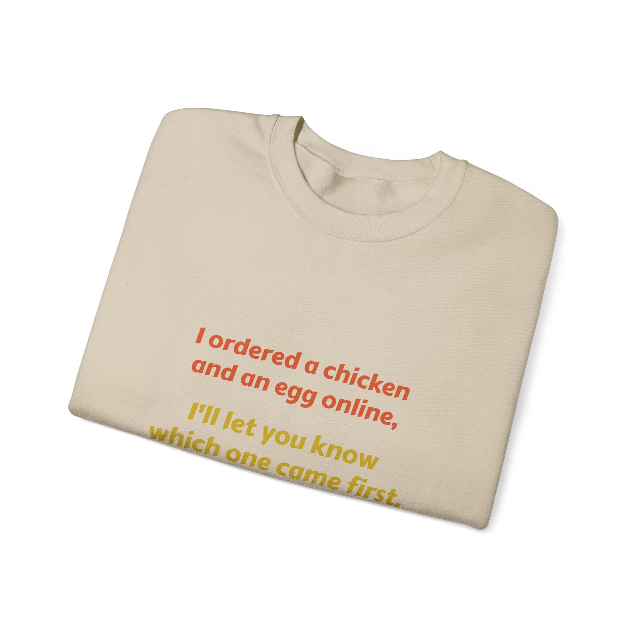 Funny Quote Crewneck Sweatshirt — "I ordered a chicken and an egg online, I’ll let you know which one came first."