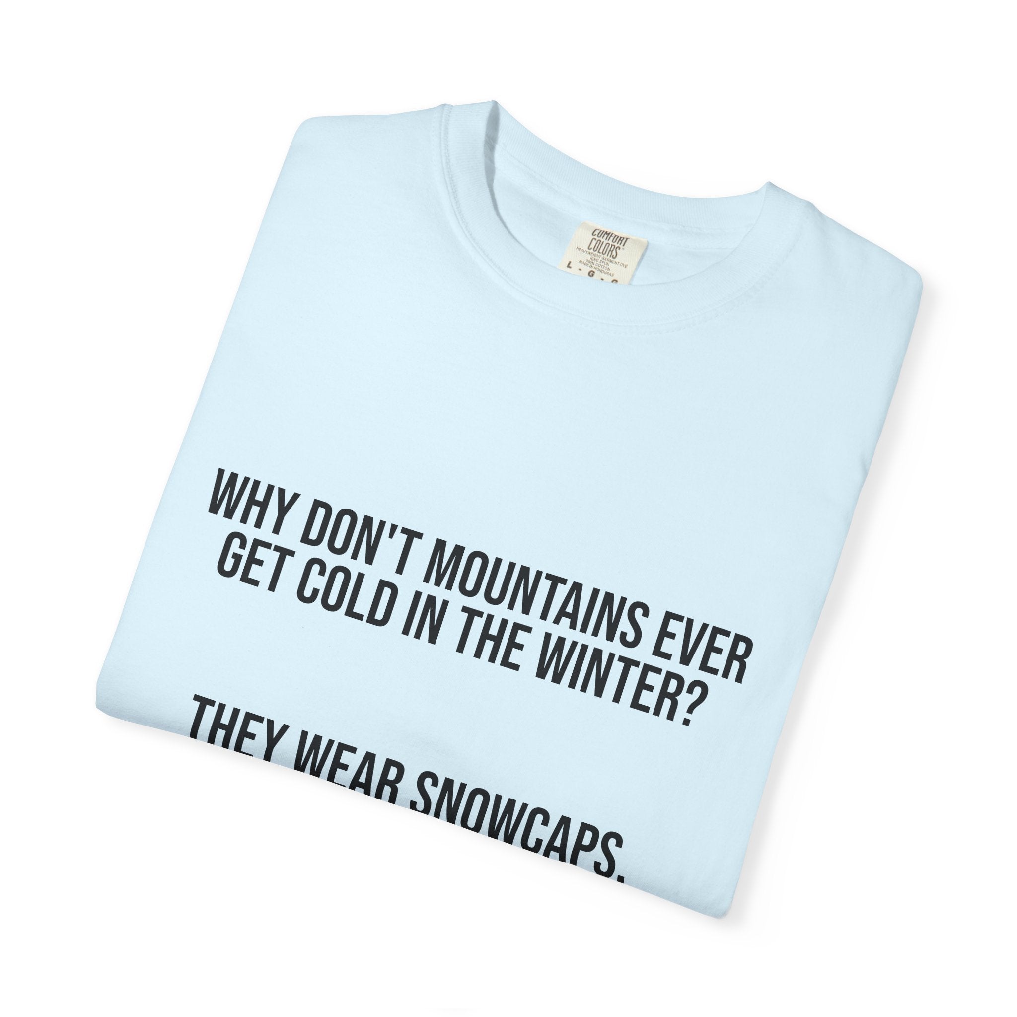T-Shirt — "Why Don't Mountains Ever Get Cold in the Winter? They Wear Snowcaps." Funny Winter Mountain Tee