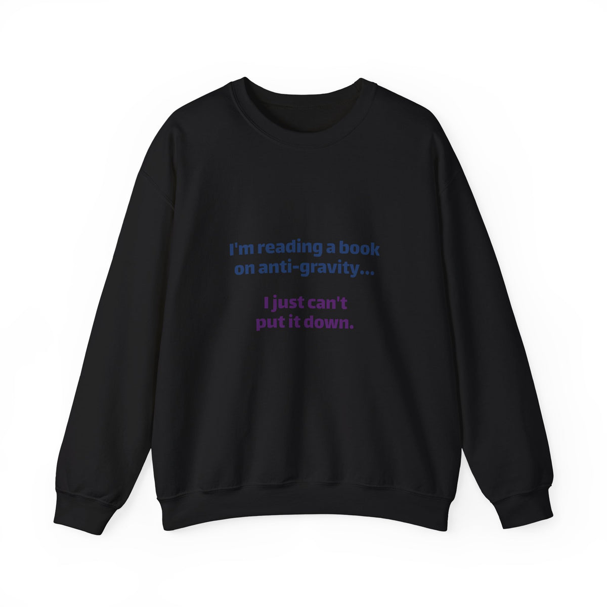 Crewneck Sweatshirt – Funny Book Nerd Quote: "I'm reading a book on anti-gravity... I just can't put it down."