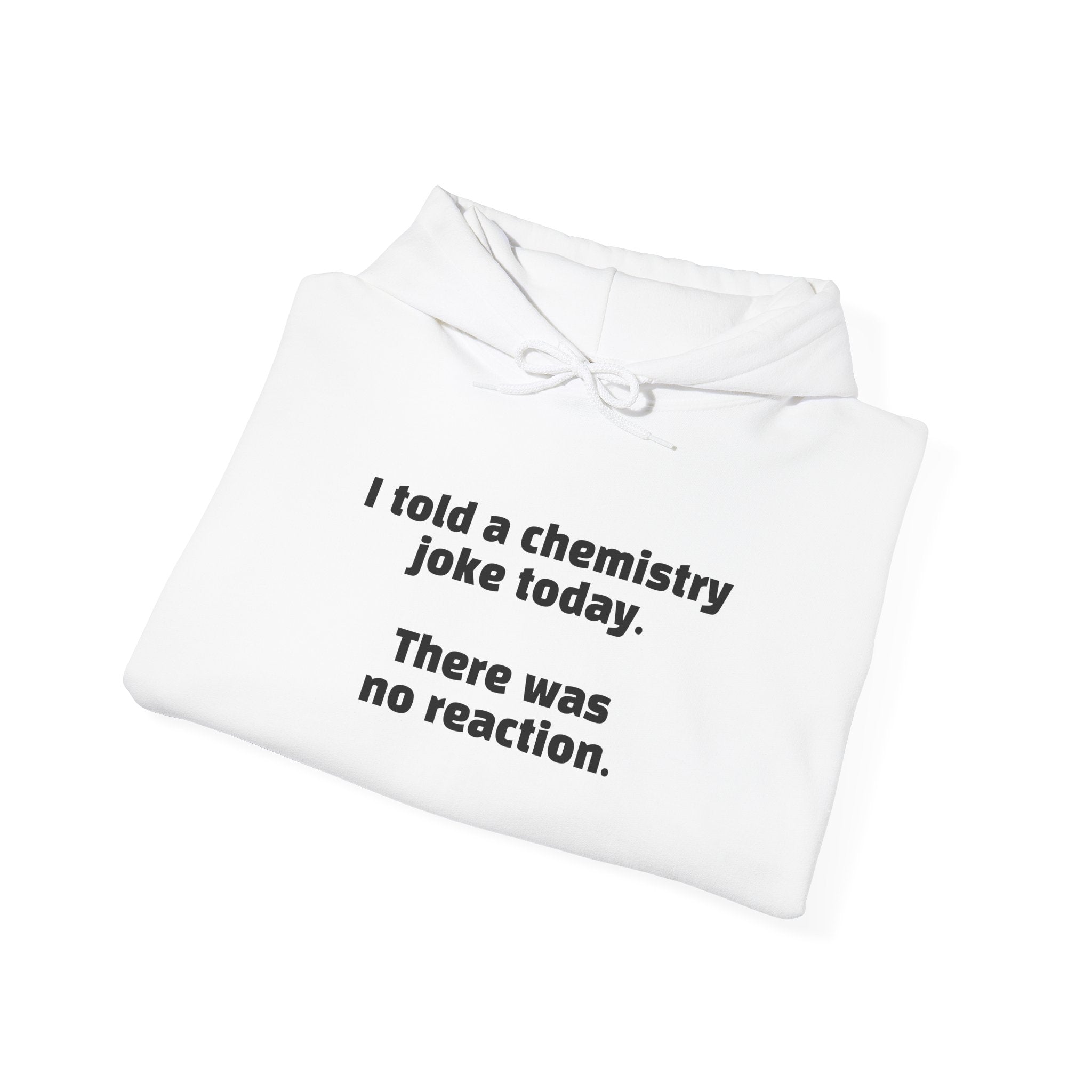 Chemistry Joke Hoodie – "I told a chemistry joke today. There was no reaction." Funny Science Sweatshirt