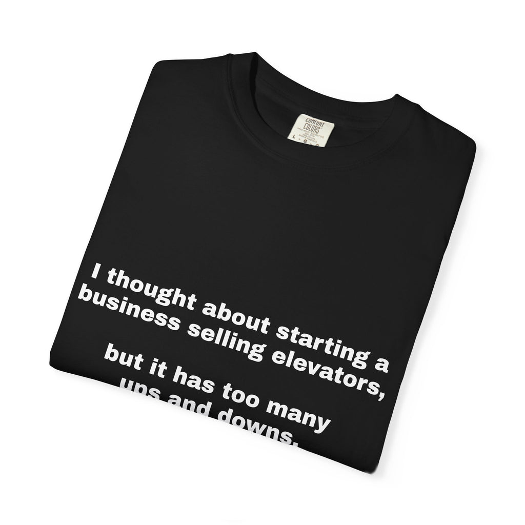 Graphic T-Shirt — "I thought about starting a business selling elevators, but it has too many ups and downs."