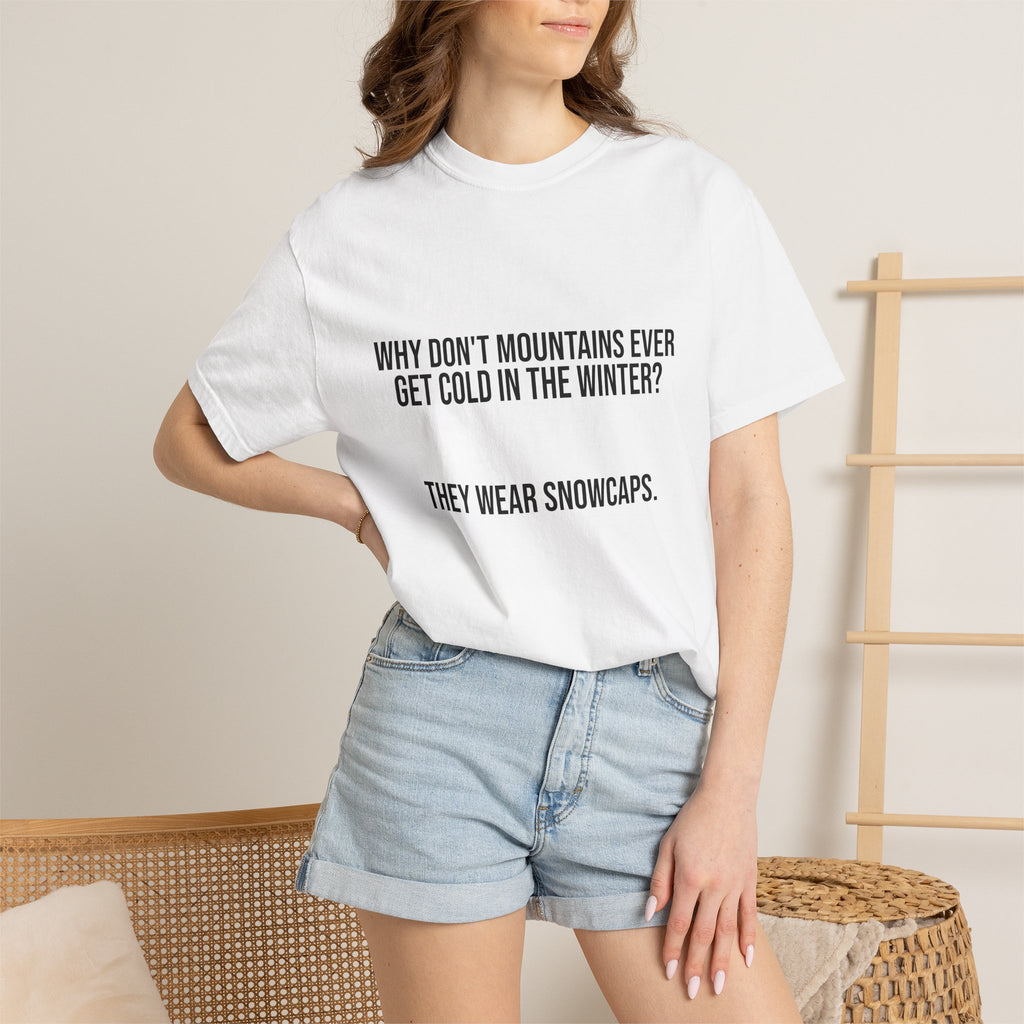 T-Shirt — "Why Don't Mountains Ever Get Cold in the Winter? They Wear Snowcaps." Funny Winter Mountain Tee