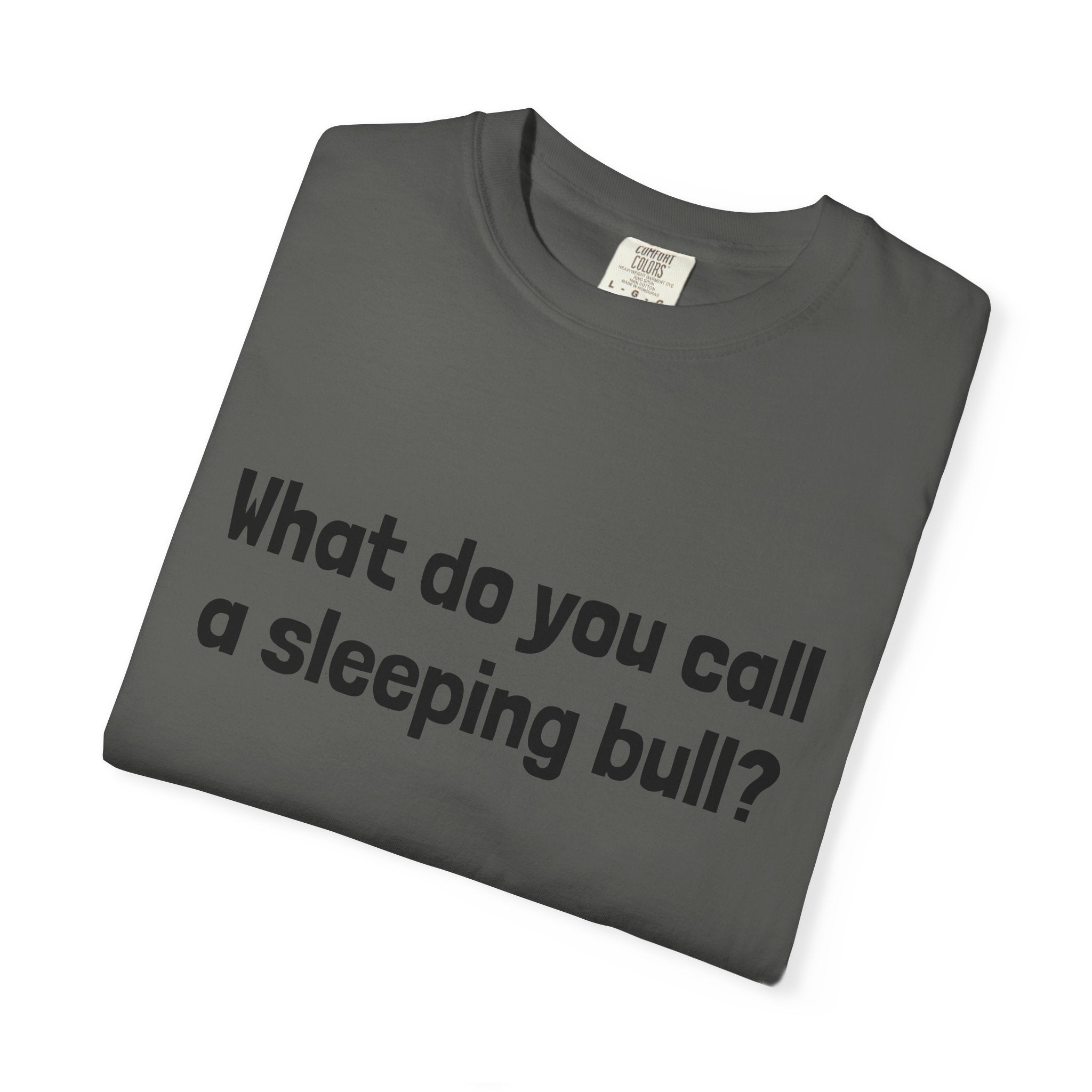 Bulldozer Joke T-Shirt — "What do you call a sleeping bull? A bulldozer."