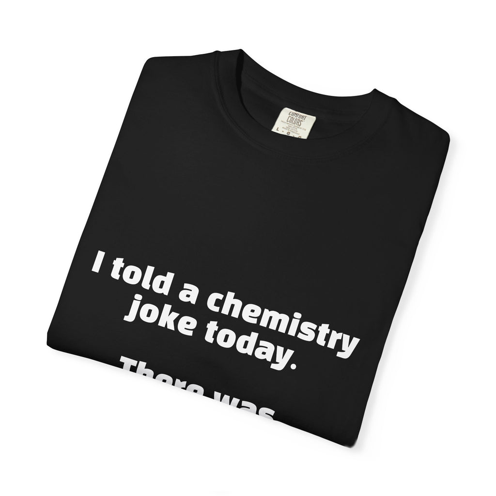Chemistry Joke T-Shirt — "I told a chemistry joke today. There was no reaction."