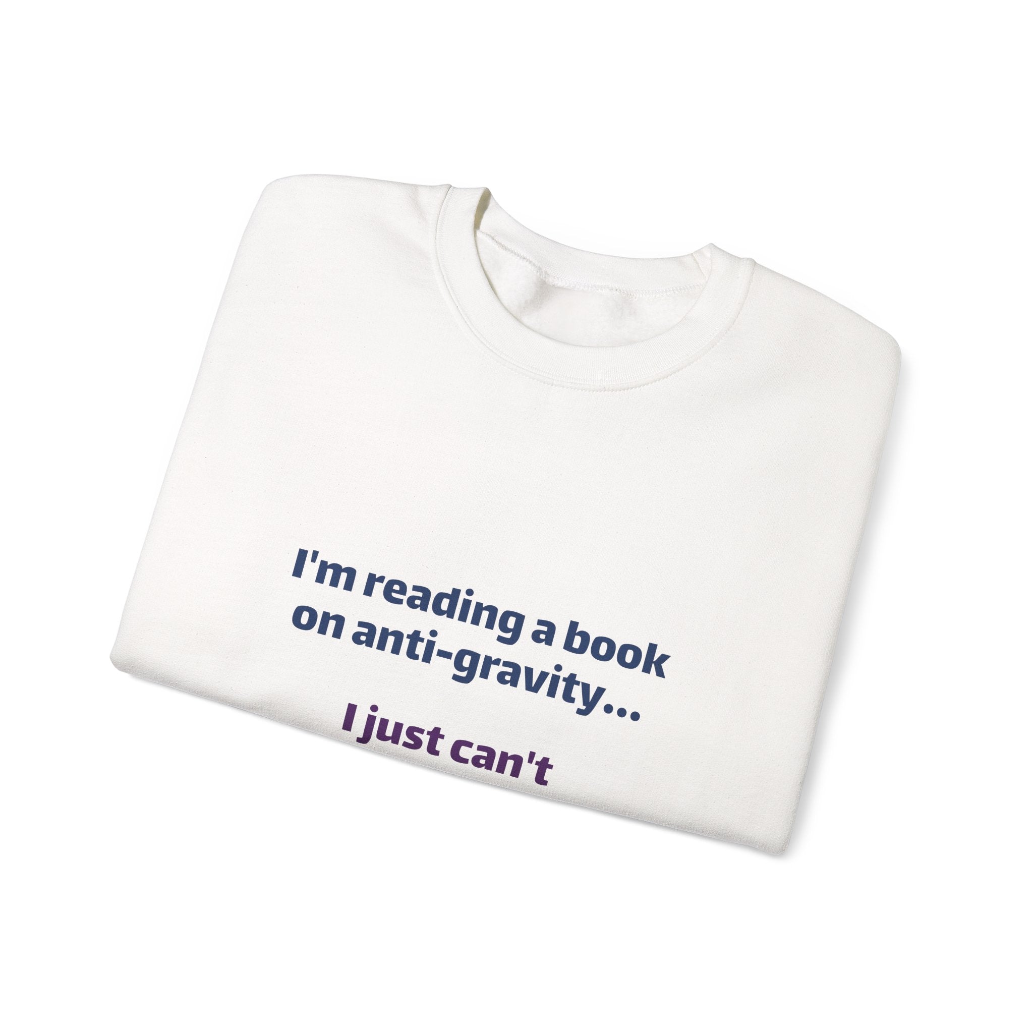 Crewneck Sweatshirt – Funny Book Nerd Quote: "I'm reading a book on anti-gravity... I just can't put it down."
