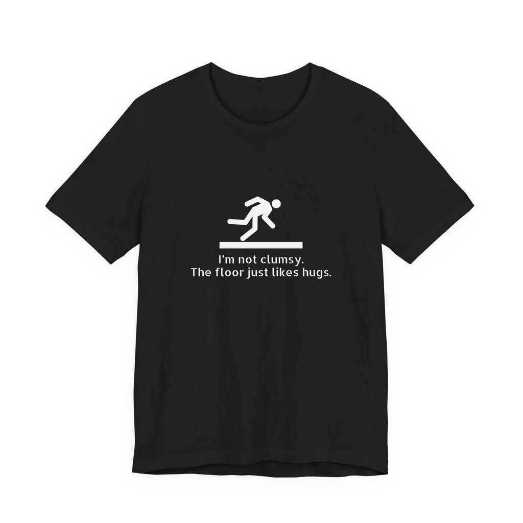 Funny "I'm Not Clumsy, The Floor Just Likes Hugs" Tee