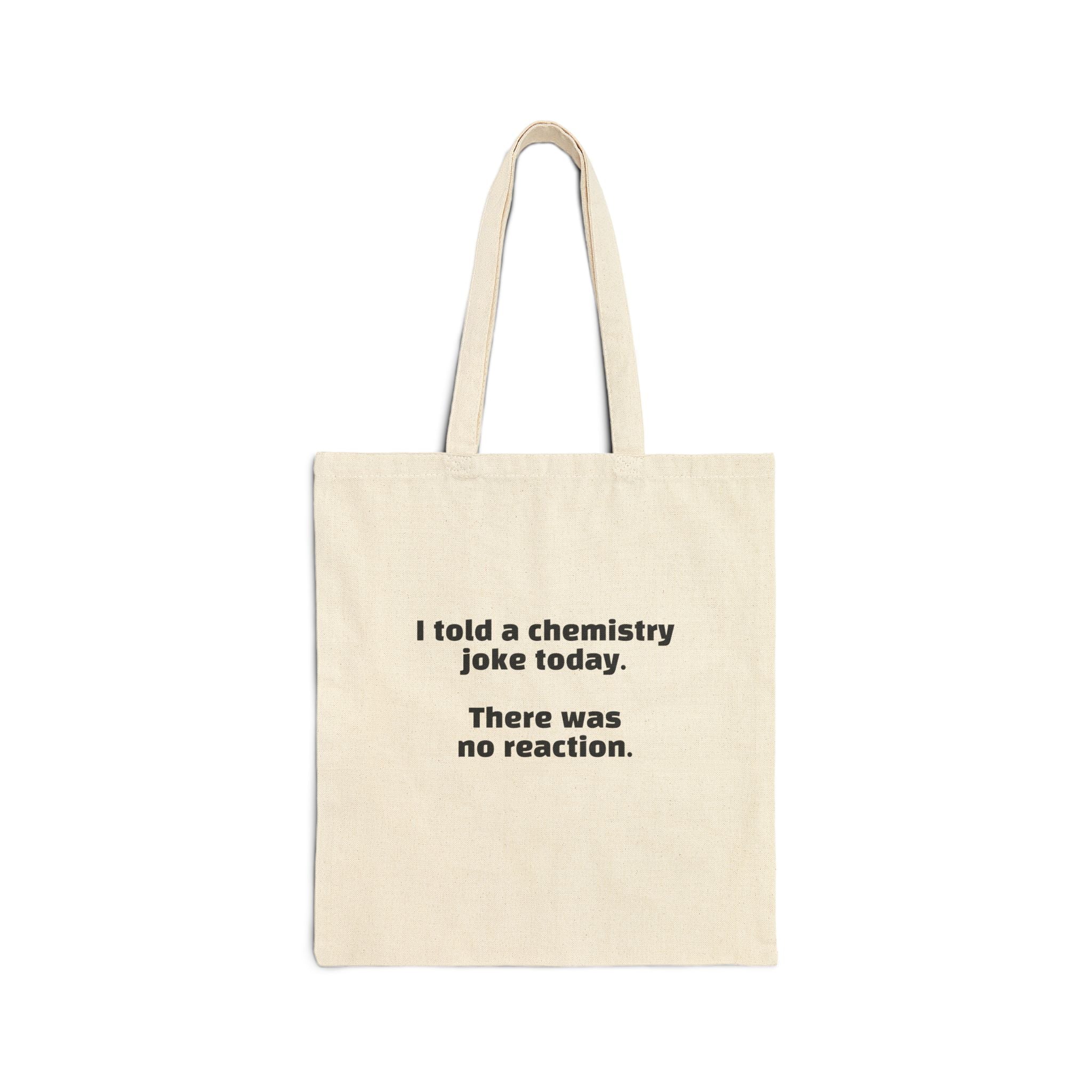 Tote Bag — "I told a chemistry joke today. There was no reaction." Funny Chemistry Joke Canvas Tote