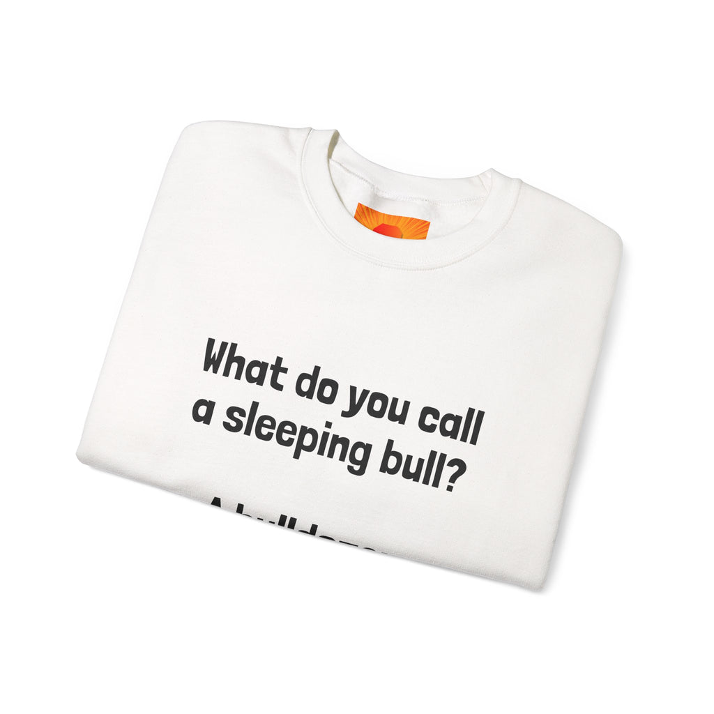 Bulldozer Joke Sweatshirt – “What do you call a sleeping bull? A bulldozer.” Crewneck