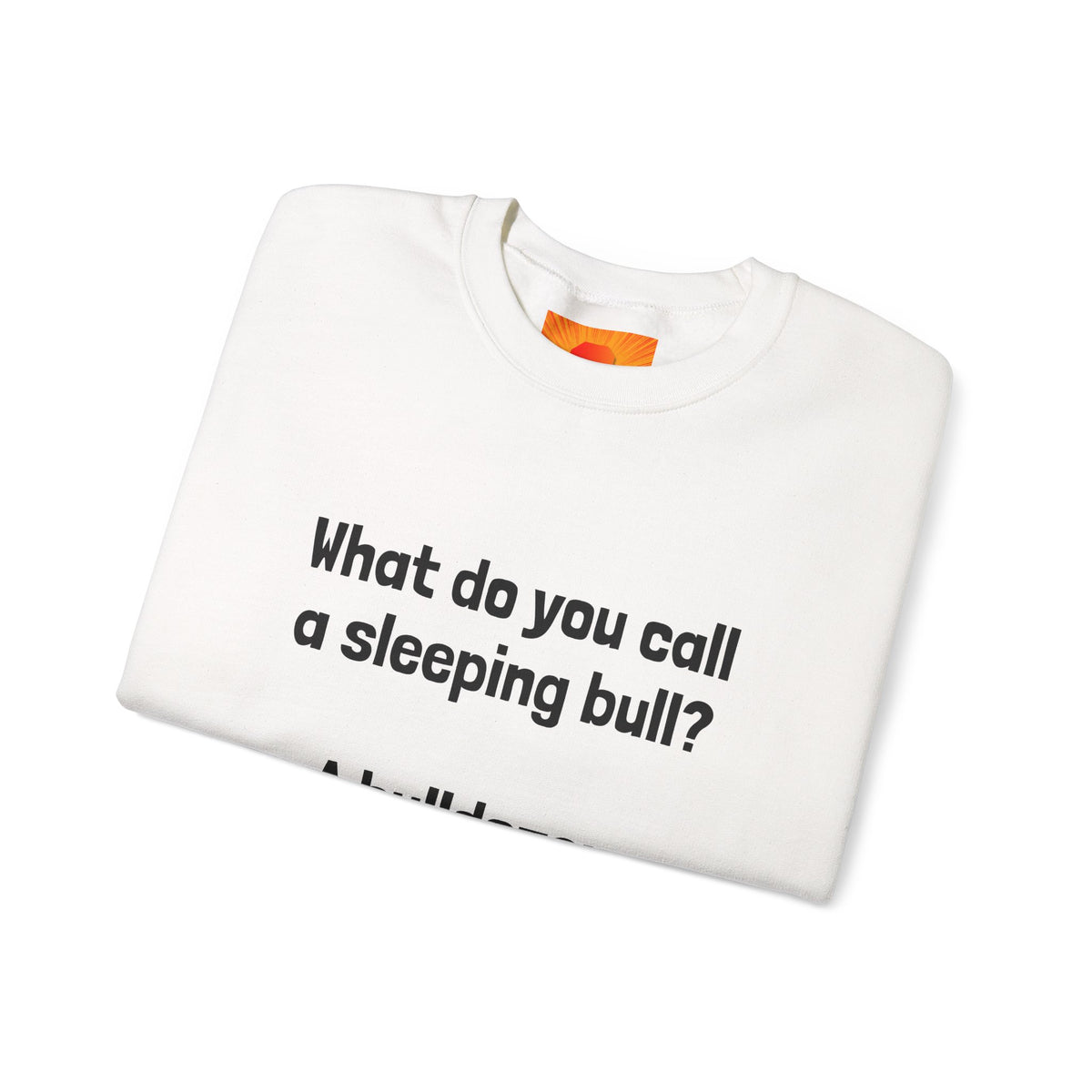 Bulldozer Joke Sweatshirt – “What do you call a sleeping bull? A bulldozer.” Crewneck