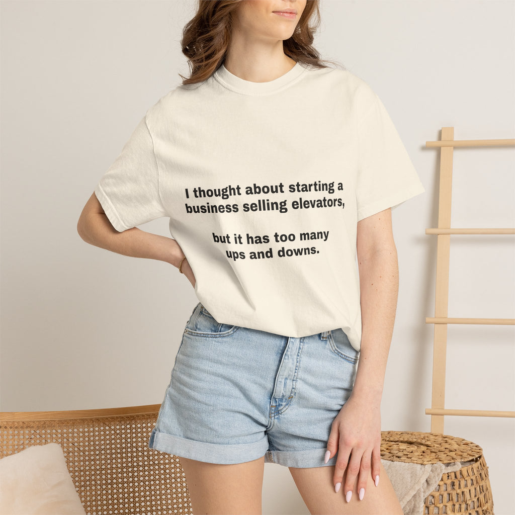 Graphic T-Shirt — "I thought about starting a business selling elevators, but it has too many ups and downs."