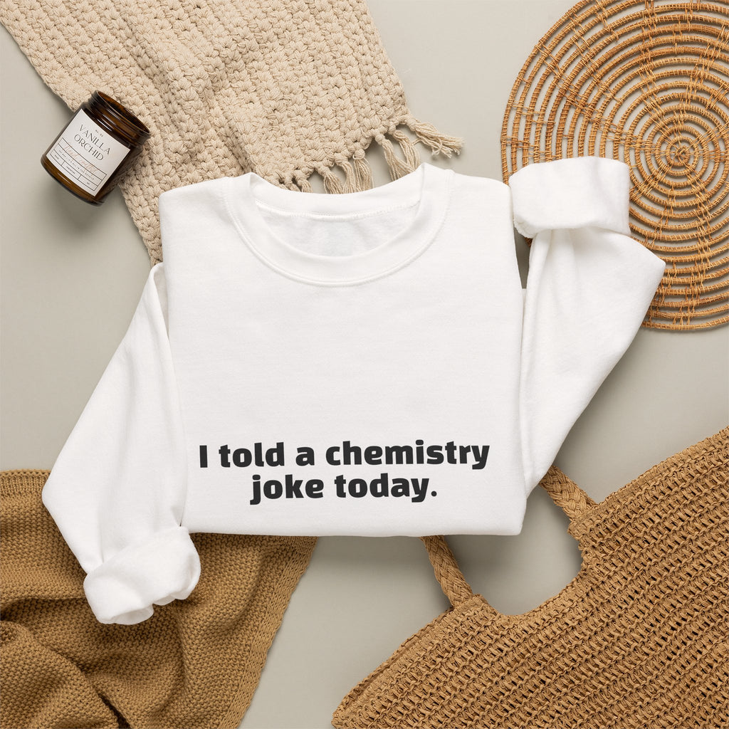 Crewneck Sweatshirt — "I told a chemistry joke today. There was no reaction." Funny Science Sweatshirt