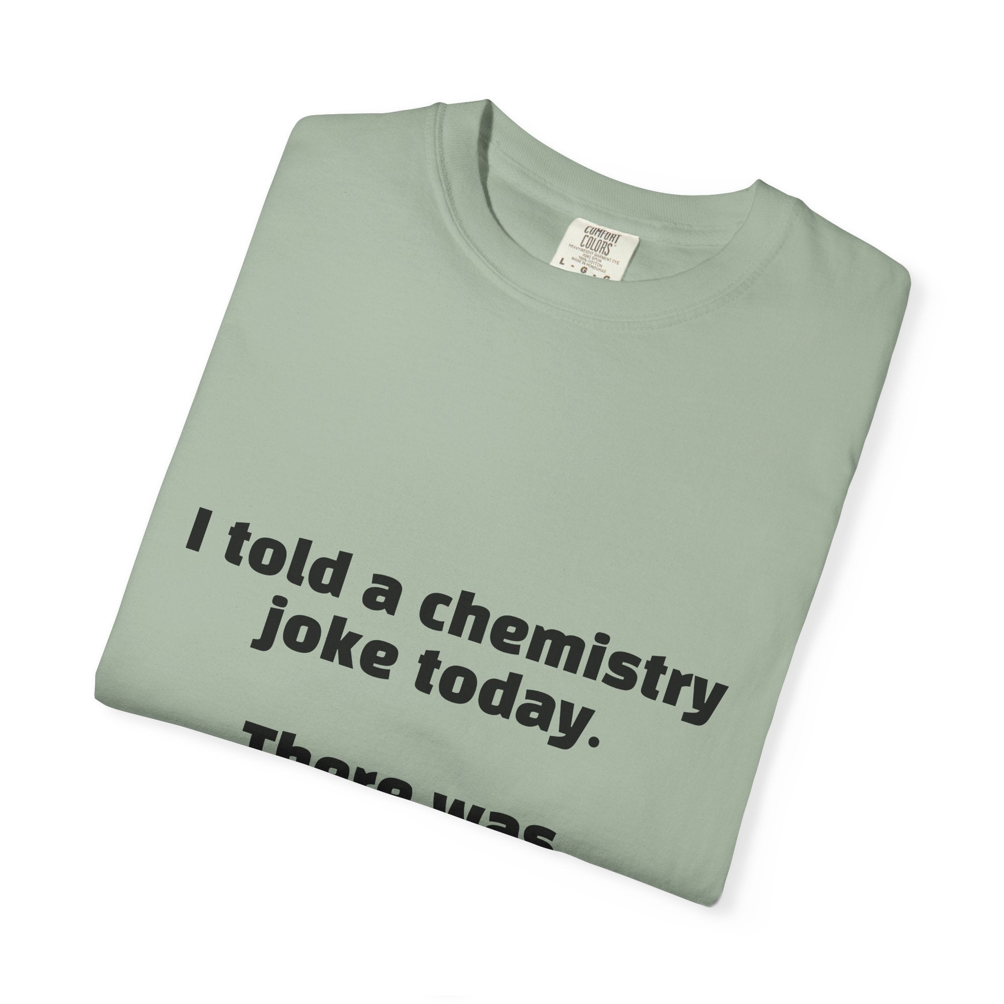 Chemistry Joke T-Shirt — "I told a chemistry joke today. There was no reaction."