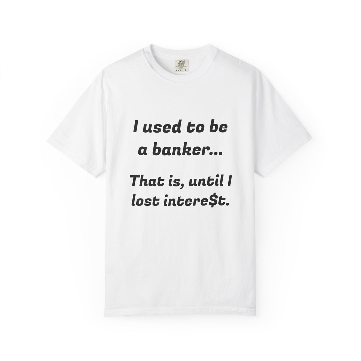 T-Shirt — "I used to be a banker... That is, until I lost interet." Funny Finance Humor Tee
