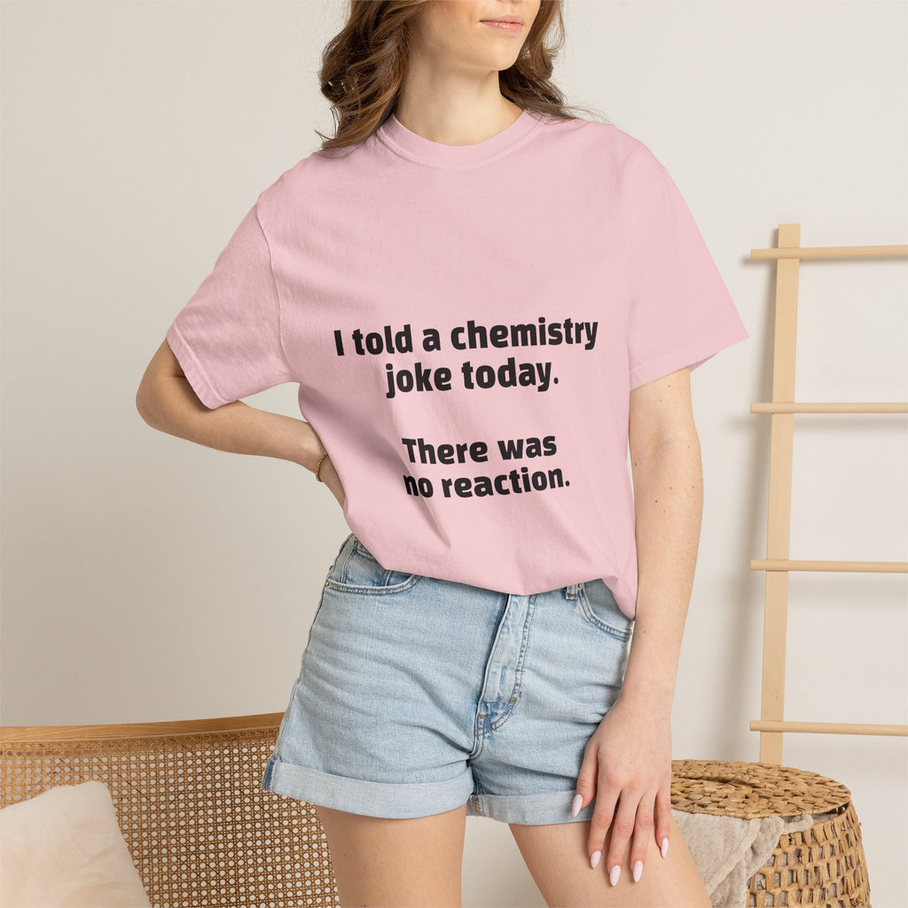 Chemistry Joke T-Shirt — "I told a chemistry joke today. There was no reaction."