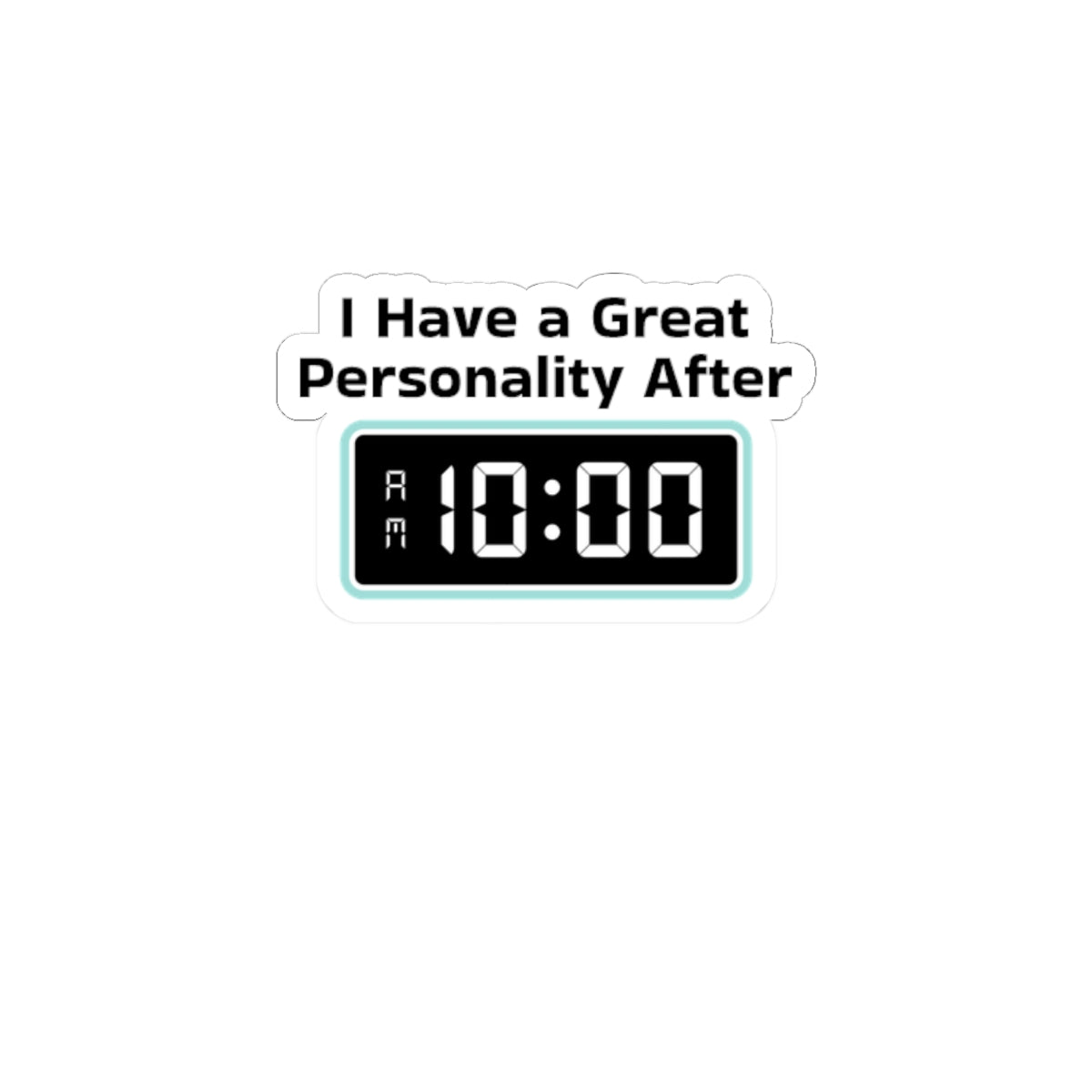 Sticker — "I Have a Great Personality After 10:00" Funny Morning Alarm Laptop Decal