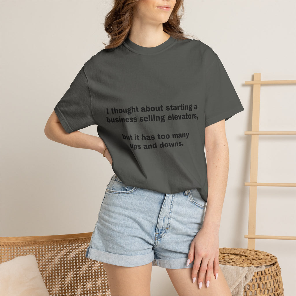 Graphic T-Shirt — "I thought about starting a business selling elevators, but it has too many ups and downs."