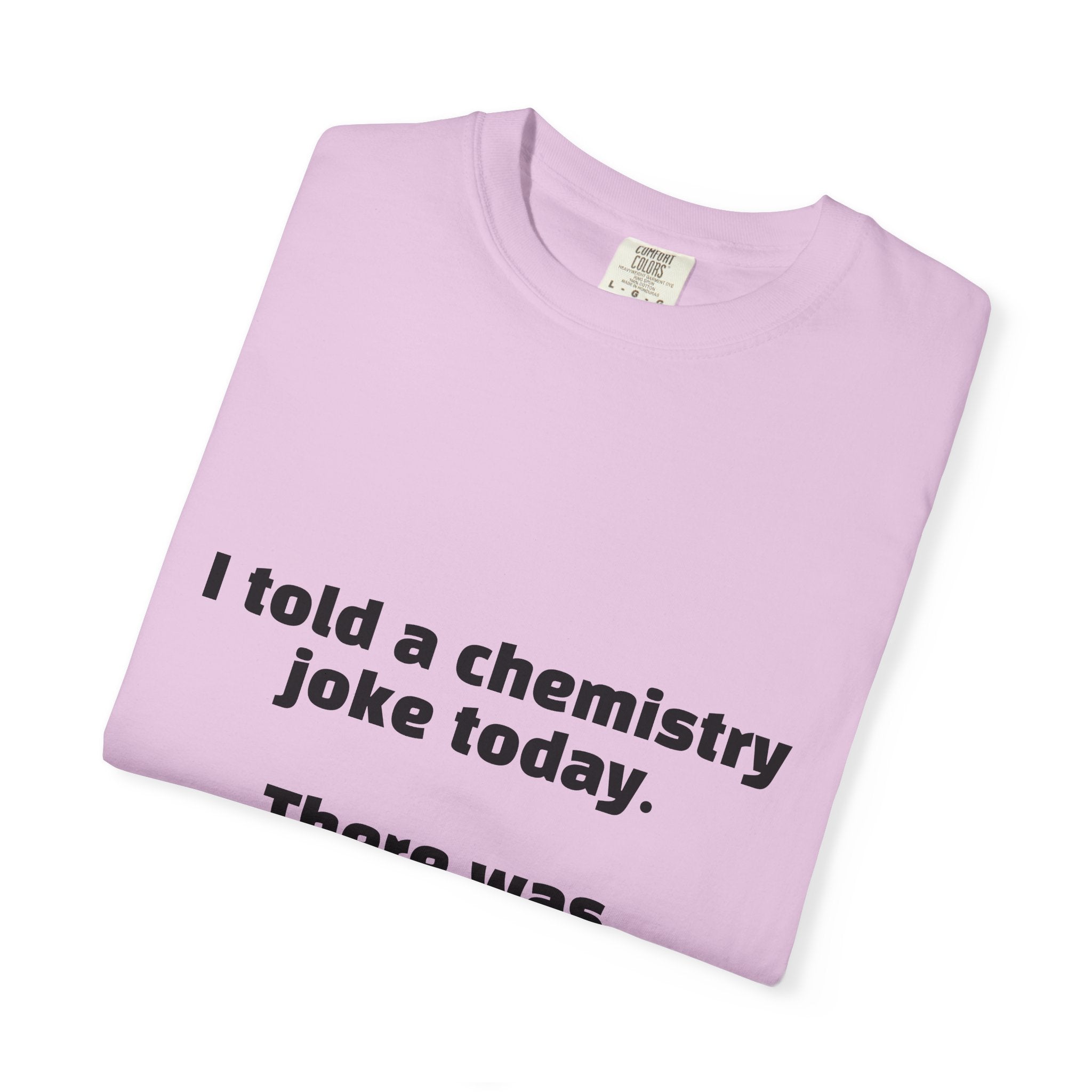 Chemistry Joke T-Shirt — "I told a chemistry joke today. There was no reaction."