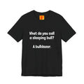 Funny Joke T-Shirt "What do you call a sleeping bull? A bulldozer."