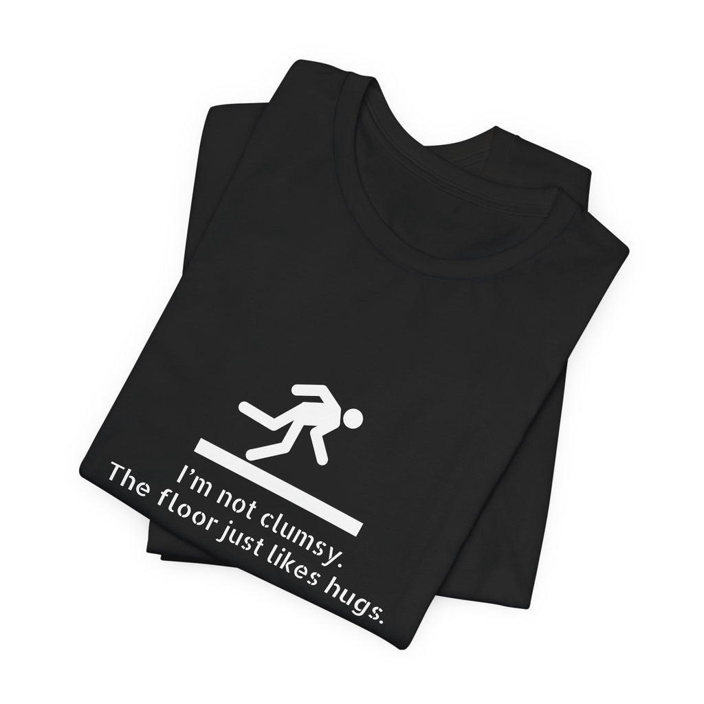 Funny "I'm Not Clumsy, The Floor Just Likes Hugs" Tee