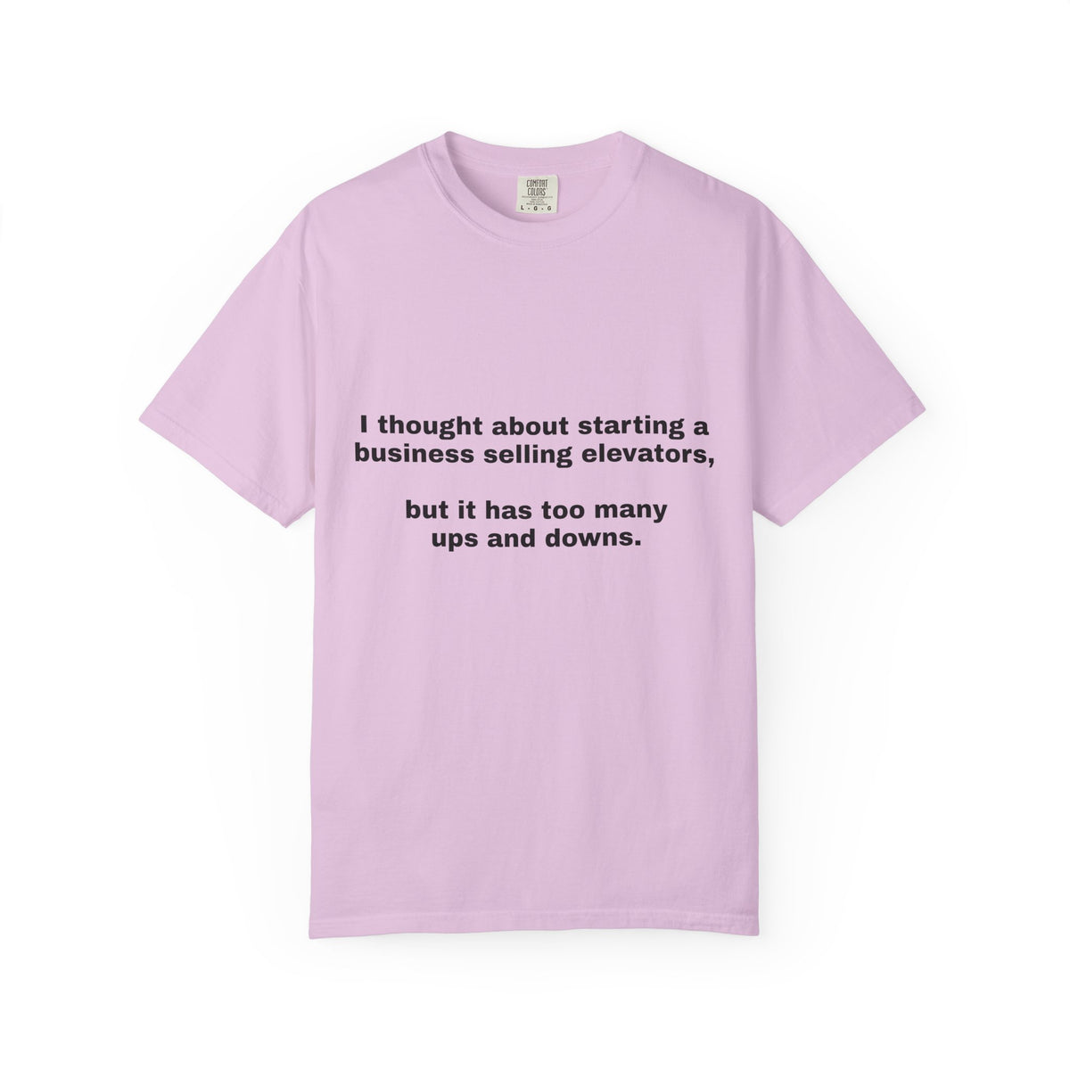 Graphic T-Shirt — "I thought about starting a business selling elevators, but it has too many ups and downs."