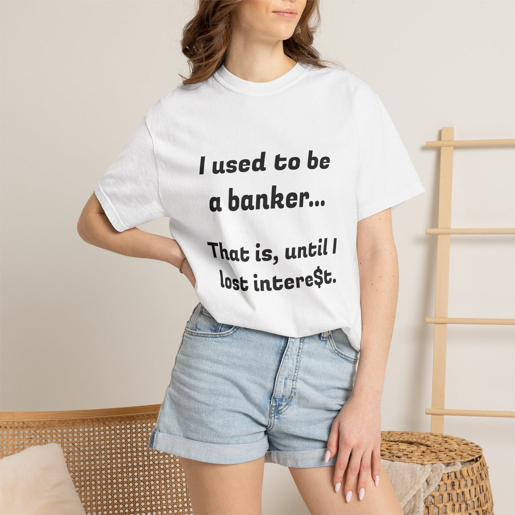 T-Shirt — "I used to be a banker... That is, until I lost interet." Funny Finance Humor Tee